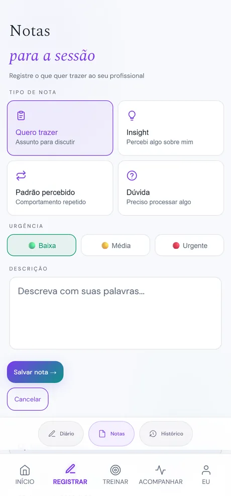 Tela de Notas para a sessão da Maré: cabeçalho 'Notas para a sessão' com a linha 'Registre o que quer trazer ao seu profissional'. Em 'Tipo de nota', quatro cartões: 'Quero trazer · Assunto para discutir' (selecionado), 'Insight · Percebi algo sobre mim', 'Padrão percebido · Comportamento repetido' e 'Dúvida · Preciso processar algo'. Em 'Urgência', as opções Baixa (selecionada), Média e Urgente. Em 'Descrição', a caixa 'Descreva com suas palavras…', e os botões 'Salvar nota →' e 'Cancelar'. Na barra de baixo, as sub-abas Diário, Notas e Histórico.
